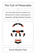The Cult of Personality: How Personality Tests Are Leading Us to Miseducate Our Children, Mismanage Our Companies, and Misunderstand Ourselves