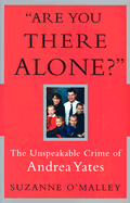 Are You There Alone?: The Unspeakable Crime of Andrea Yates
