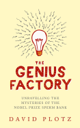 The Genius Factory: Unravelling the Mystery of the Nobel Prize Sperm Bank