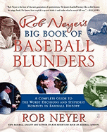 Rob Neyer's Big Book of Baseball Blunders: A Complete Guide to the Worst Decisions and Stupidest Moments in Baseball History