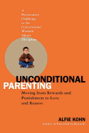 Unconditional Parenting: Moving from Rewards and Punishments to Love and Reason