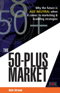 The 50-Plus Market: Why the Future Is Age Neutral When It Comes to Marketing & Branding Strategies