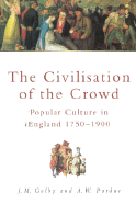 The Civilisation of the Crowd: Popular Culture in England, 1750-1900