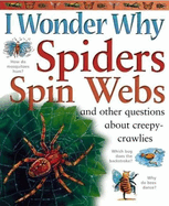 I Wonder Why Spiders Spin Webs: And Other Questions about Creepy Crawlies