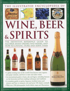 The Illustrated Encyclopedia of Wine, Beer & Spirits: The Definitive Reference Guide to Alchol-Based Drinks and Mixers, and How to Choose, Store and Serve Them