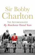 My Manchester United Years: v. 1: The Autobiography