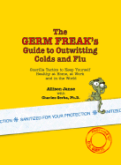 The Germ Freak's Guide to Outwitting Colds and Flu: Guerilla Tactics to Keep Yourself Healthy at Home, at Work and in the World