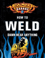 Monster Garage: How to Weld Damn Near Anything