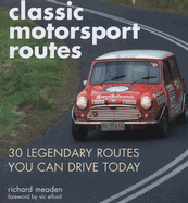 Classic Motorsport Routes: 30 Legendary Routes You Can Drive Today Richard Meaden and Vic Elford