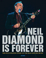 Neil Diamond is Forever: the Illustrated Story of the Man and His Music