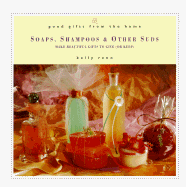 Good Gifts from the Home: Soaps, Shampoos & Other Suds: Make Beautiful Gifts to Give (or Keep)