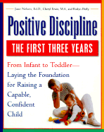 Positive Discipline: The First Three Years: From Infant to Toddler--Laying the Foundation for Raising a Capable, Confident Child