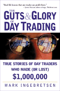 The Guts & Glory of Day Trading: True Stories of Day Traders Who Made (or Lost) $1,000,000