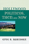 Hollywood Politicos, Then and Now: Who They Are, What They Want, Why It Matters