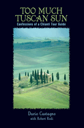 Too Much Tuscan Sun: Confessions of a Chianti Tour Guide