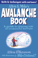 Allen & Mike's Avalanche Book: A Guide to Staying Safe in Avalanche Terrain