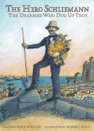 The Hero Schliemann: The Dreamer Who Dug Up Troy