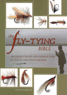 The Fly-Tying Bible: 100 Deadly Trout and Salmon Flies in Step-By-Step Photographs