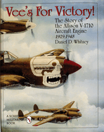 Vee's for Victory!: The Story of the Allison V-1710 Aircraft Engine, 1929-1948