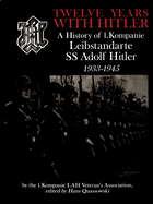 Twelve Years with Hitler: A History of 1.Kompanie Leibstandarte SS Adolf Hitler, 1933-1945