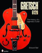The History of the Legendary Gretsch 6120: Evolution of a Species