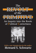 The Revolt of the Primitive: An Inquiry Into the Roots of Political Correctness
