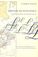British Businessmen and Canadian Confederation: Constitution-Making in an Era of Anglo-Globalization