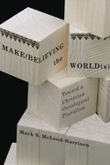 Make/Believing the World(s): Toward a Christian Ontological Pluralism