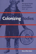 Colonizing Bodies: Aboriginal Health and Healing in British Columbia, 1900-50