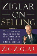 Ziglar on Selling: The Ultimate Handbook for the Complete Sales Professional