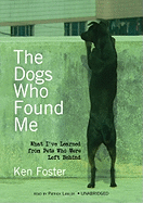 The Dogs Who Found Me: What I've Learned from Pets Who Were Left Behind