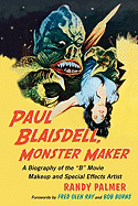 Paul Blaisdell, Monster Maker: A Biography of the B Movie Makeup and Special Effects Artist