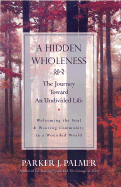 A Hidden Wholeness: The Journey Toward an Undivided Life