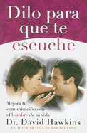 Dilo Para Que Te Escuche: Mejora Tu Comunicacion Con el Hombre de Tu Vida