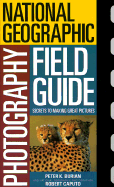 National Geographic Photography Field Guide: Secrets to Making Great Pictures