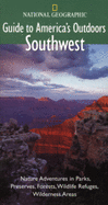 National Geographic Guide to America's Outdoors: Southwest: Nature Adventures in Parks, Preserves, Forests, Wildlife Refuges, Wildnerness Areas