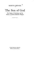 The Son of God: The Origin of Christology and the History of Jewish-Hellenistic Religion