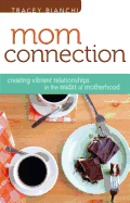Mom Connection: Creating Vibrant Relationships in the Midst of Motherhood