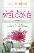 A Life That Says Welcome: Simple Ways to Open Your Heart & Home to Others