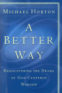 A Better Way: Rediscovering the Drama of God-Centered Worship