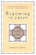 Renewing the Center: Evangelical Theology in a Post-Theological Era