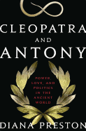 Cleopatra and Antony: Power, Love, and Politics in the Ancient World