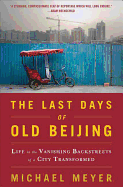 The Last Days of Old Beijing: Life in the Vanishing Backstreets of a City Transformed