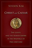 Christ and Caesar: The Gospel and the Roman Empire in the Writings of Paul and Luke