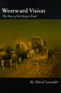 Westward Vision: The Story of the Oregon Trail