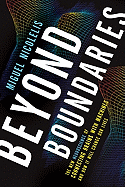 Beyond Boundaries: The New Neuroscience of Connecting Brains with Machines - And How It Will Change Our Lives