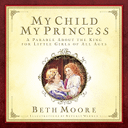 My Child, My Princess: A Parable about the King for Little Girls of All Ages