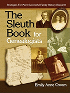 The Sleuth Book for Genealogists. Strategies for More Successful Family History Research