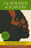 The Sounds of Slavery: Discover African American History Through Songs, Sermons, and Speech
