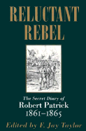 Reluctant Rebel: The Secret Diary of Robert Patrick, 1861-1865